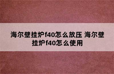 海尔壁挂炉f40怎么放压 海尔壁挂炉f40怎么使用